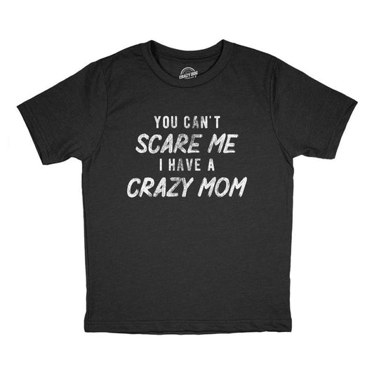 Youth You Cant Scare Me I Have A Crazy Mom T Shirt Funny Insane Mother Joke Tee For Kids - Crazy Dog Youth T Shirt