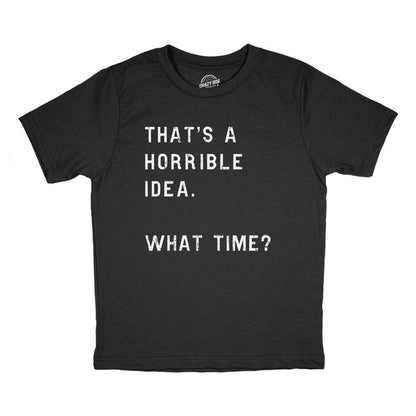 Youth Thats A Horrible Idea What Time T Shirt Funny Mischief Trouble Maker Joke Tee For Kids - Crazy Dog Youth T Shirt